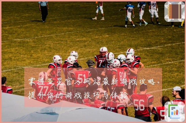 掌握亚星官方网站最新游戏攻略，提升你的游戏技巧与体验