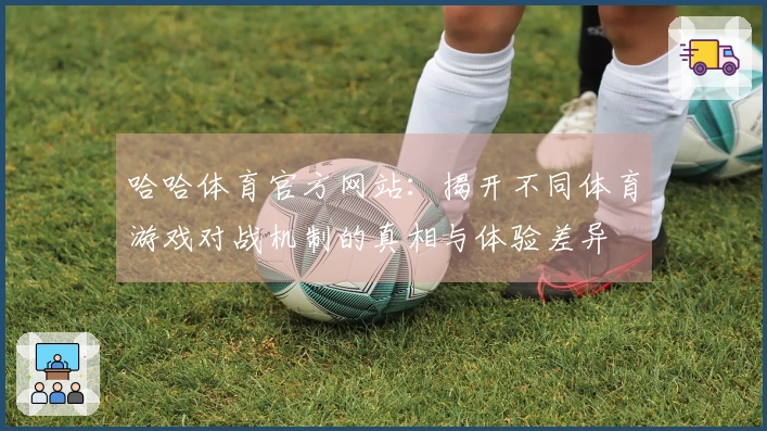 哈哈体育官方网站：揭开不同体育游戏对战机制的真相与体验差异